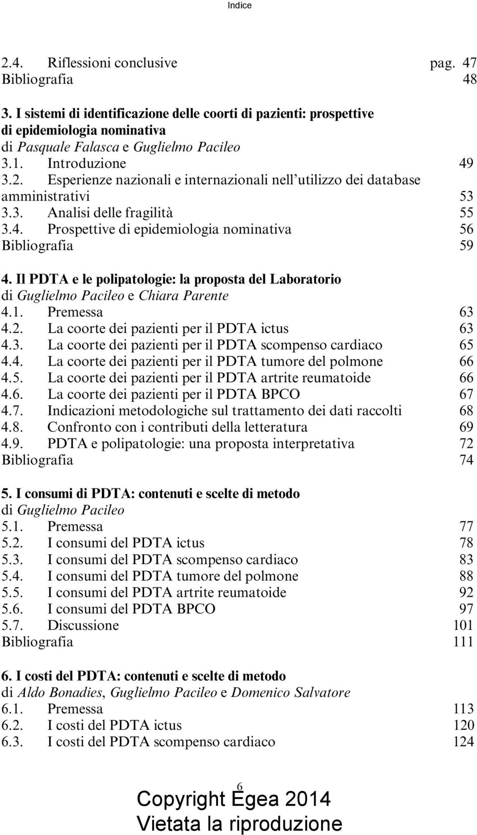 Il PDTA e le polipatologie: la proposta del Laboratorio di Guglielmo Pacileo e Chiara Parente 4.1. Premessa 63 4.2. La coorte dei pazienti per il PDTA ictus 63 4.3. La coorte dei pazienti per il PDTA scompenso cardiaco 65 4.