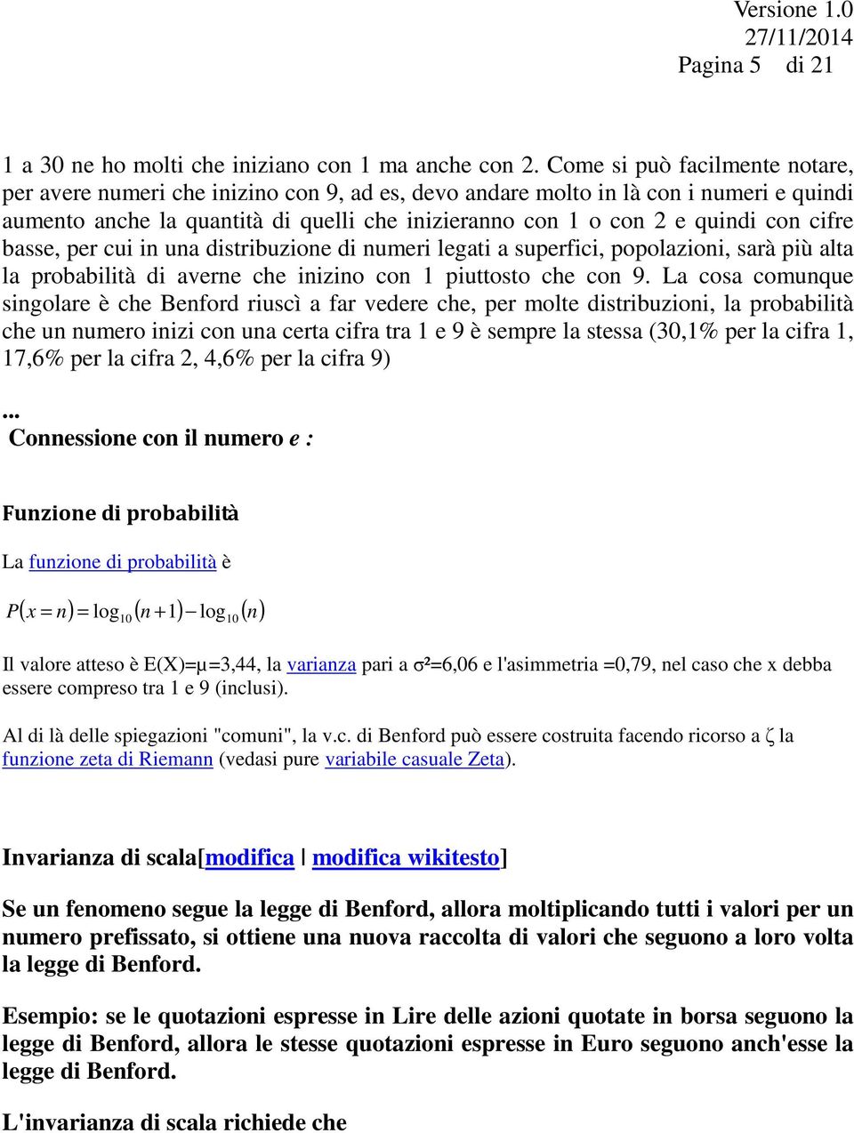 cifre basse, per cui in una distribuzione di numeri legati a superfici, popolazioni, sarà più alta la probabilità di averne che inizino con 1 piuttosto che con 9.