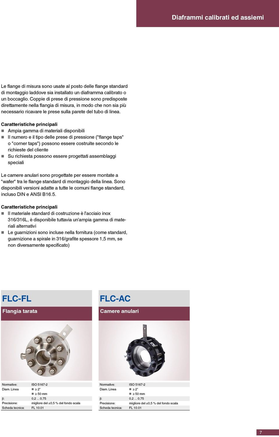 Caratteristiche principali Ampia gamma di materiali disponibili Il numero e il tipo delle prese di pressione ("flange taps" o "corner taps") possono essere costruite secondo le richieste del cliente