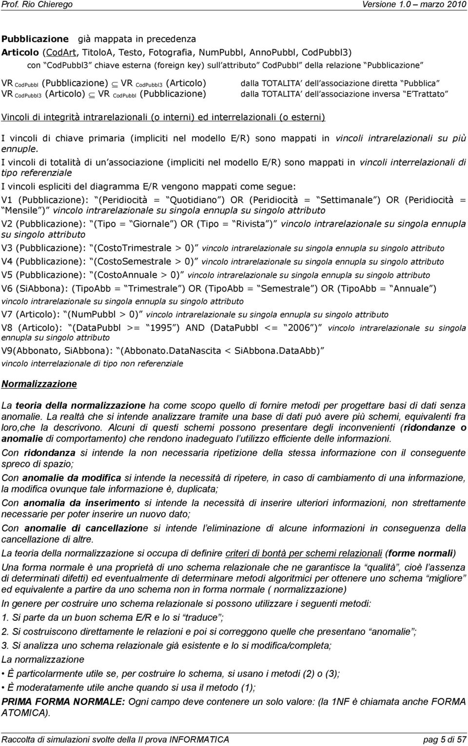 inversa E Trattato Vincoli di integrità intrarelazionali o interni) ed interrelazionali o esterni) I vincoli di chiave primaria impliciti nel modello E/R) sono mappati in ennuple.