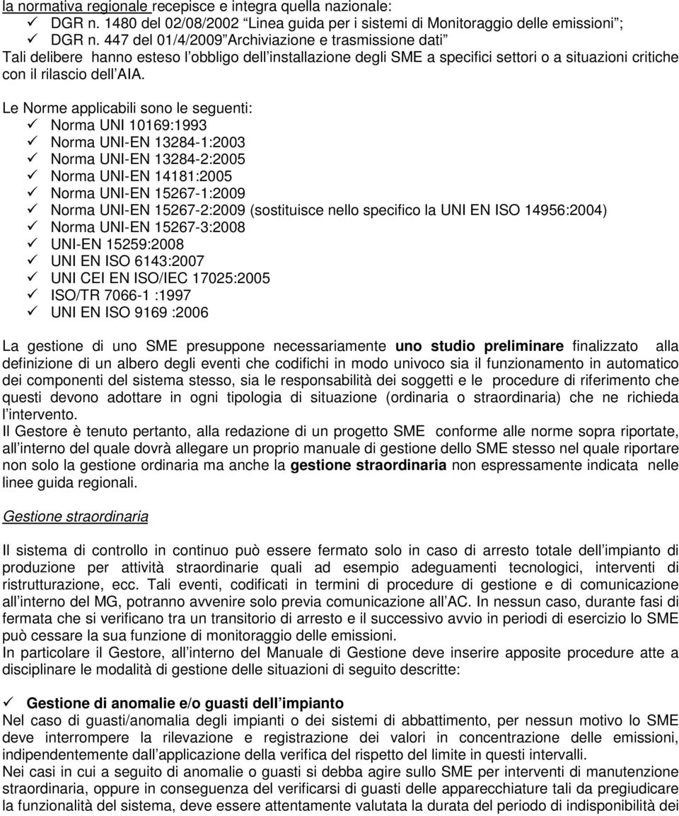 Le Norme applicabili sono le seguenti: Norma UNI 10169:1993 Norma UNI-EN 13284-1:2003 Norma UNI-EN 13284-2:2005 Norma UNI-EN 14181:2005 Norma UNI-EN 15267-1:2009 Norma UNI-EN 15267-2:2009