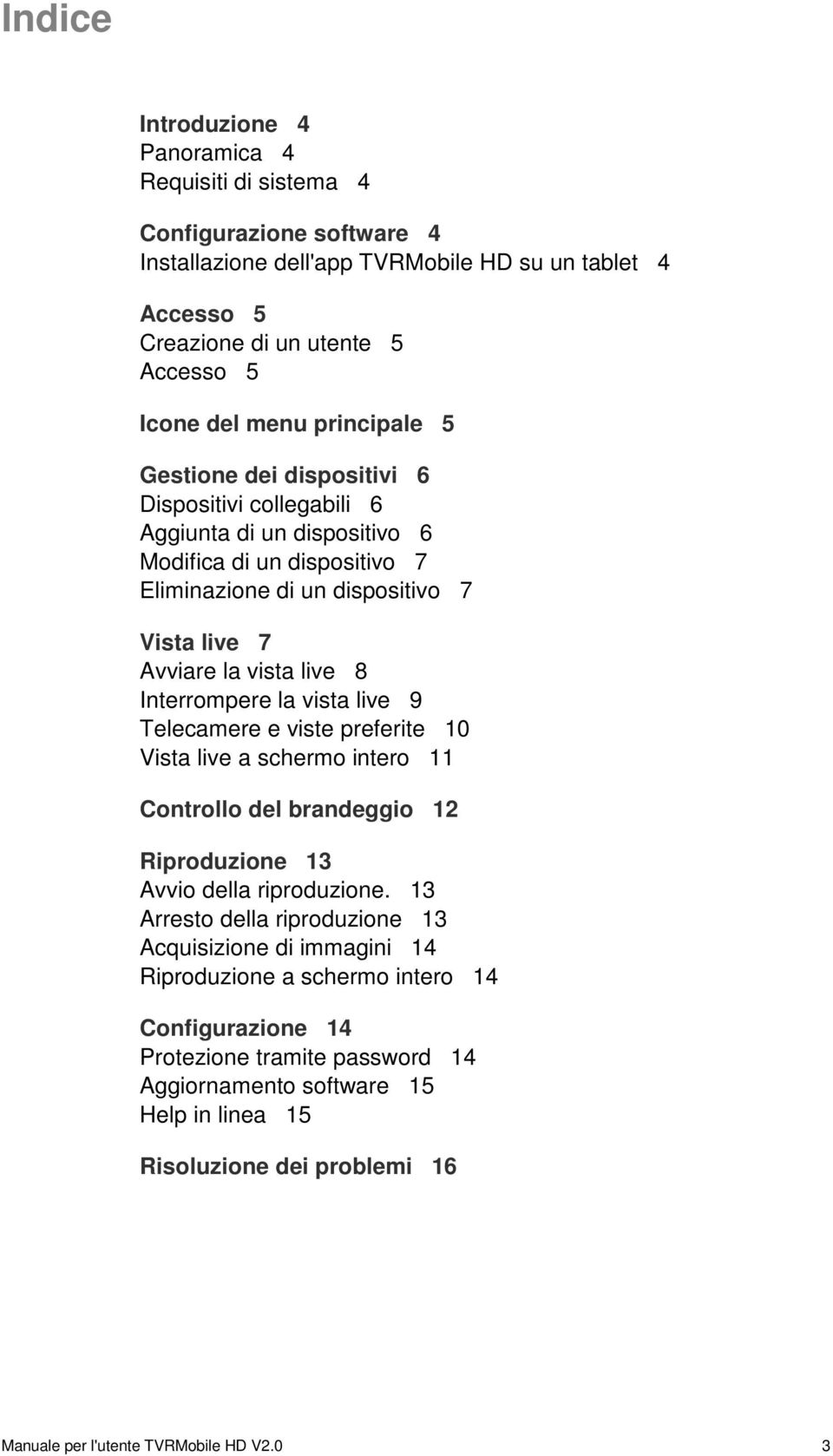 Interrompere la vista live 9 Telecamere e viste preferite 10 Vista live a schermo intero 11 Controllo del brandeggio 12 Riproduzione 13 Avvio della riproduzione.