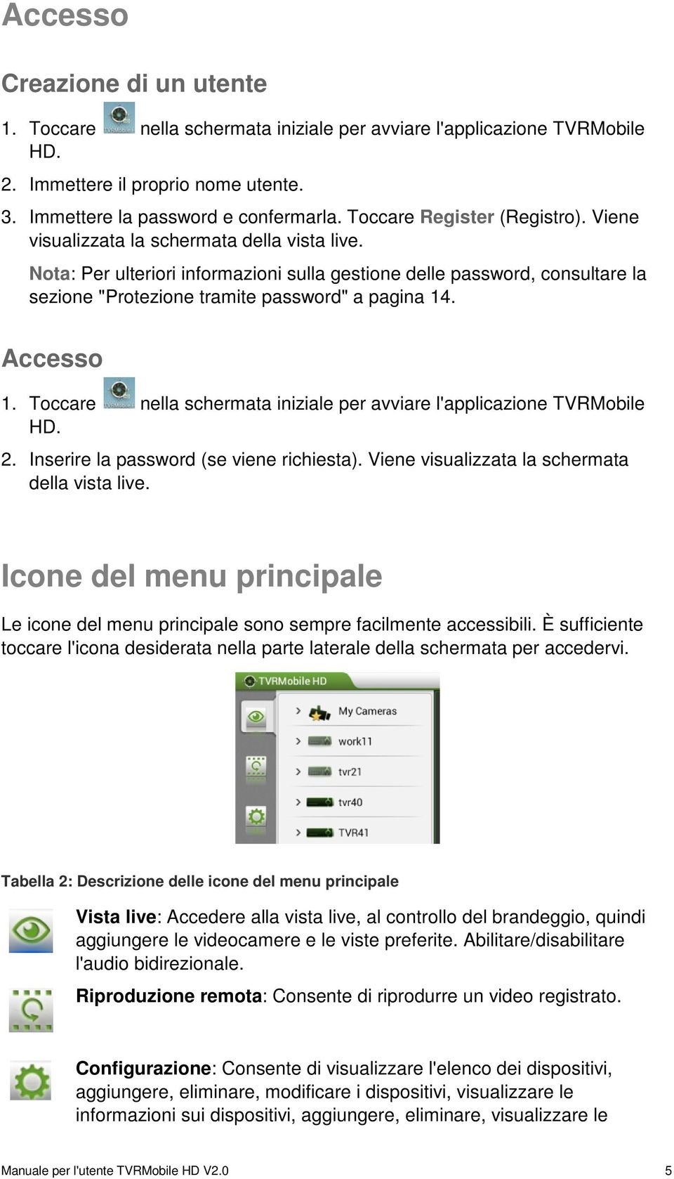 Nota: Per ulteriori informazioni sulla gestione delle password, consultare la sezione "Protezione tramite password" a pagina 14. Accesso 1.