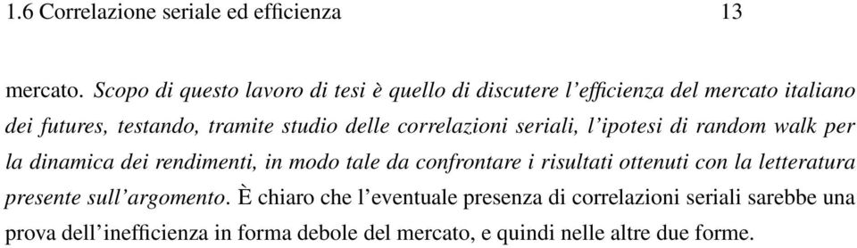 delle correlazioni seriali, l ipotesi di random walk per la dinamica dei rendimenti, in modo tale da confrontare i risultati