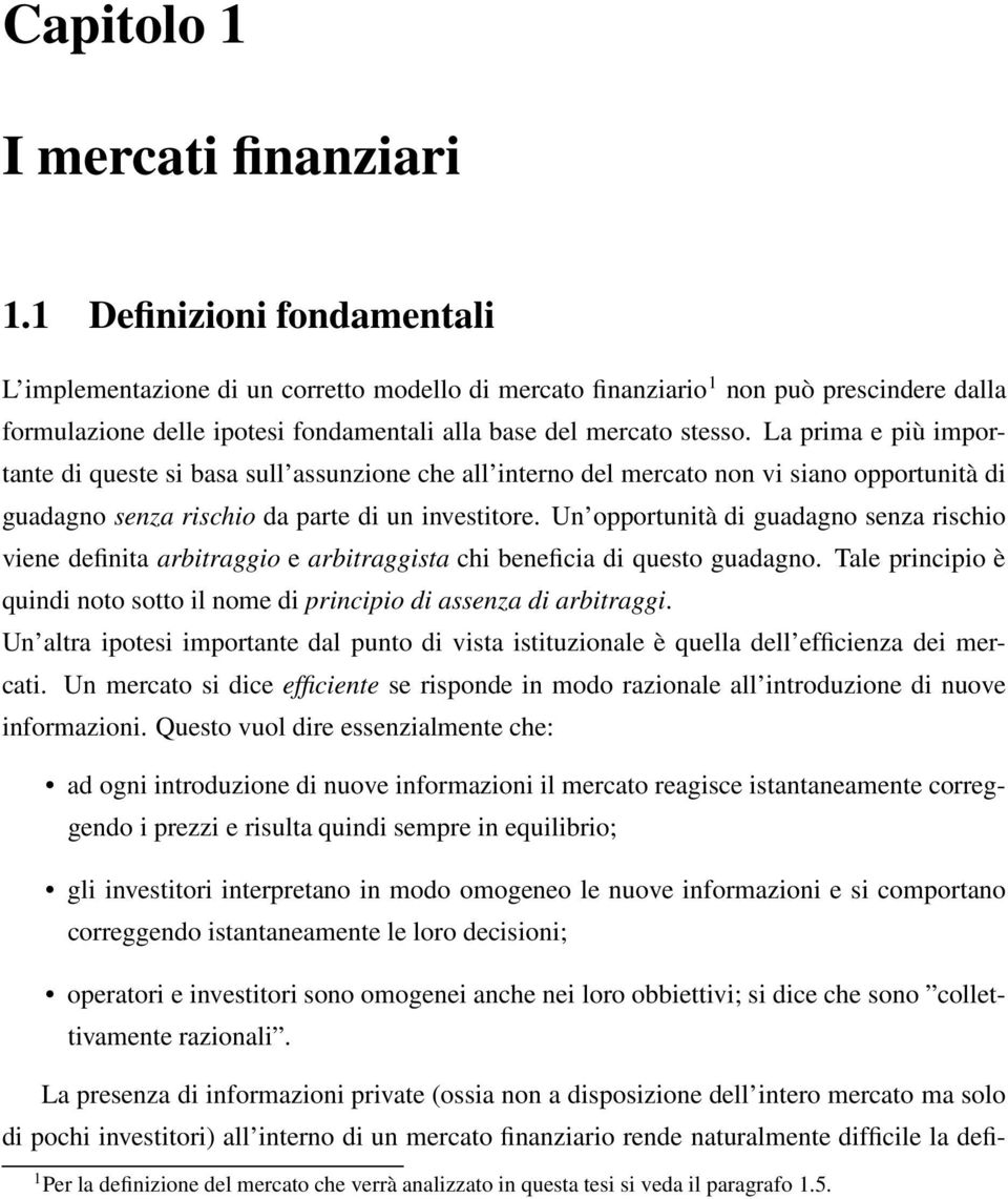 La prima e più importante di queste si basa sull assunzione che all interno del mercato non vi siano opportunità di guadagno senza rischio da parte di un investitore.