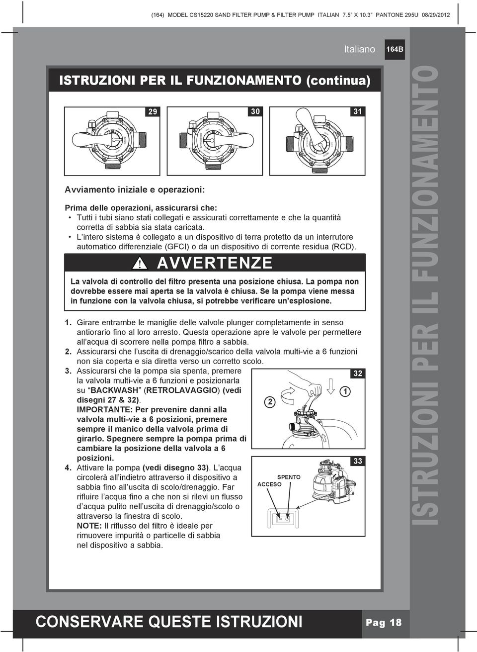 assicurarsi che: Tutti i tubi siano stati collegati e assicurati correttamente e che la quantità corretta di sabbia sia stata caricata.