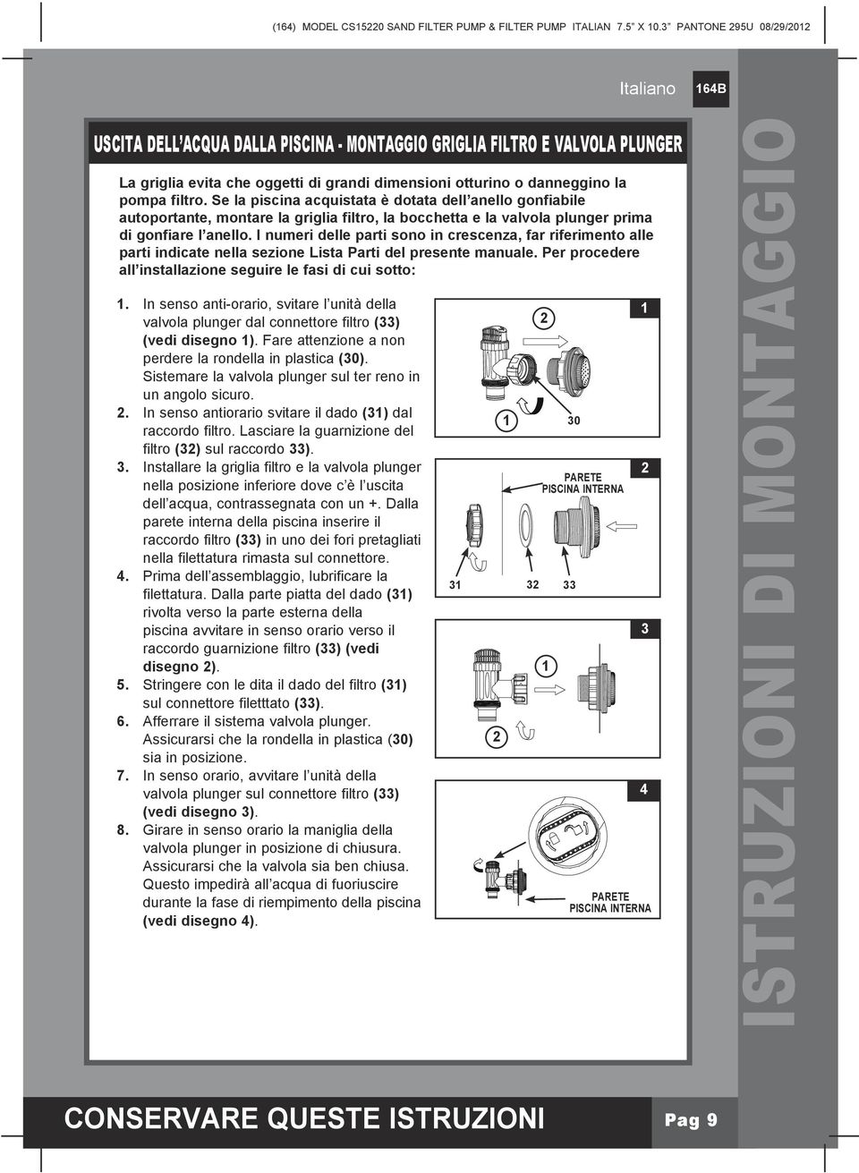 I numeri delle parti sono in crescenza, far riferimento alle parti indicate nella sezione Lista Parti del presente manuale. Per procedere all installazione seguire le fasi di cui sotto: 1.