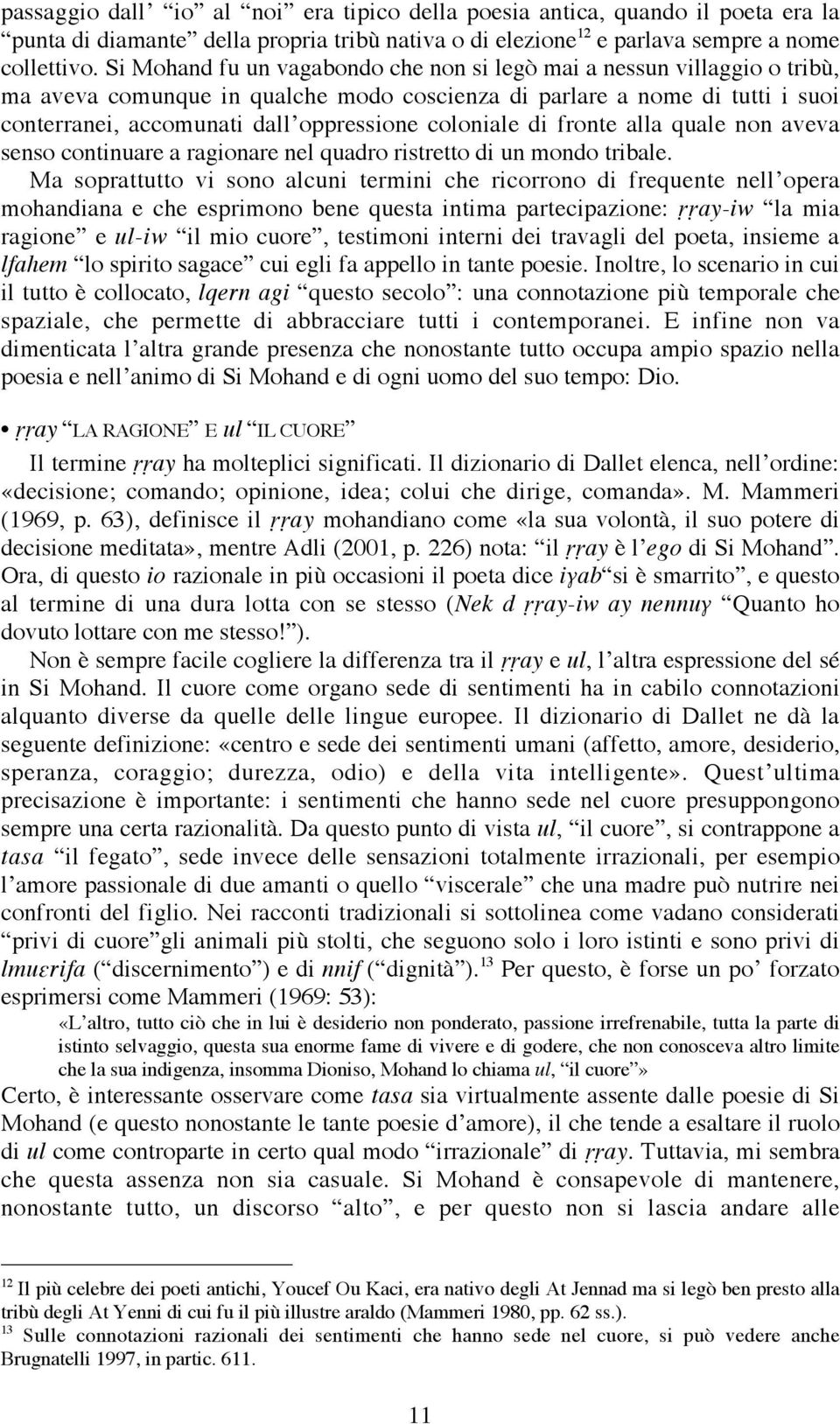 coloniale di fronte alla quale non aveva senso continuare a ragionare nel quadro ristretto di un mondo tribale.