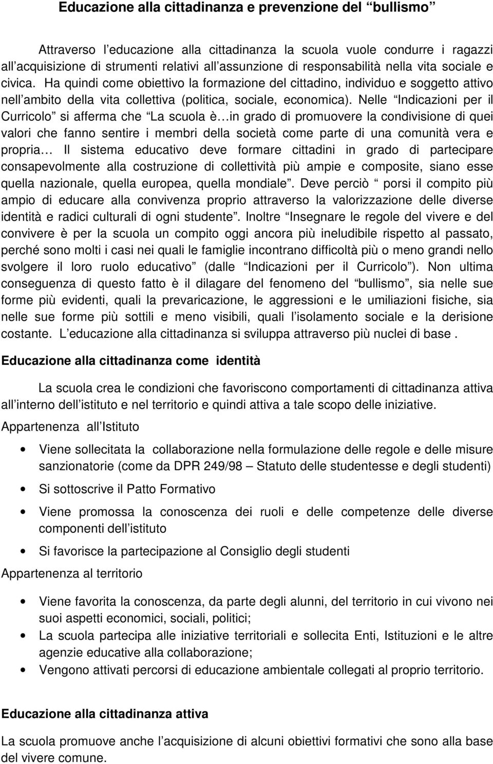 Nelle Indicazioni per il Curricolo si afferma che La scuola è in grado di promuovere la condivisione di quei valori che fanno sentire i membri della società come parte di una comunità vera e propria