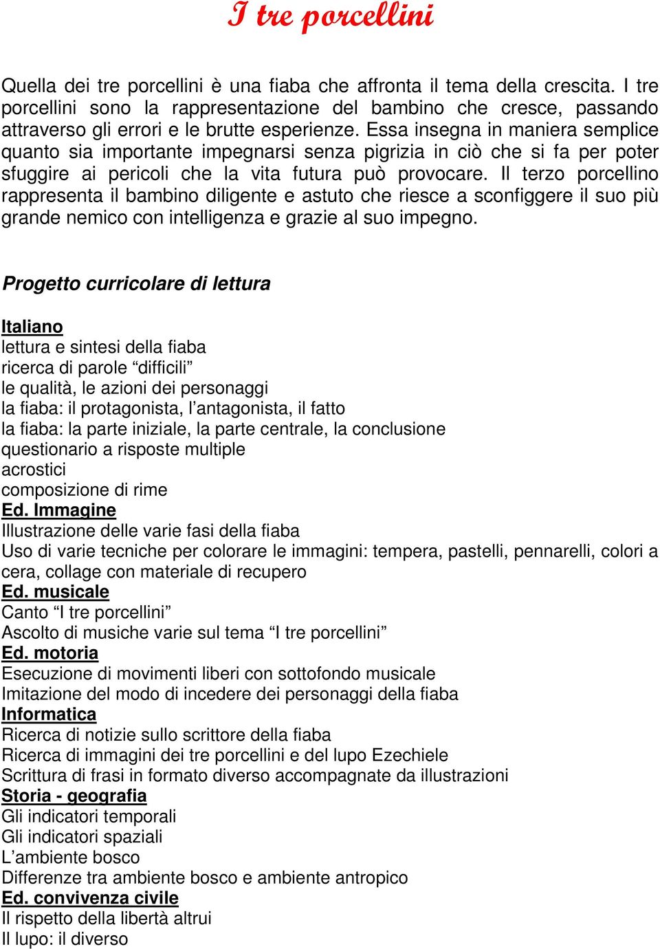 Essa insegna in maniera semplice quanto sia importante impegnarsi senza pigrizia in ciò che si fa per poter sfuggire ai pericoli che la vita futura può provocare.