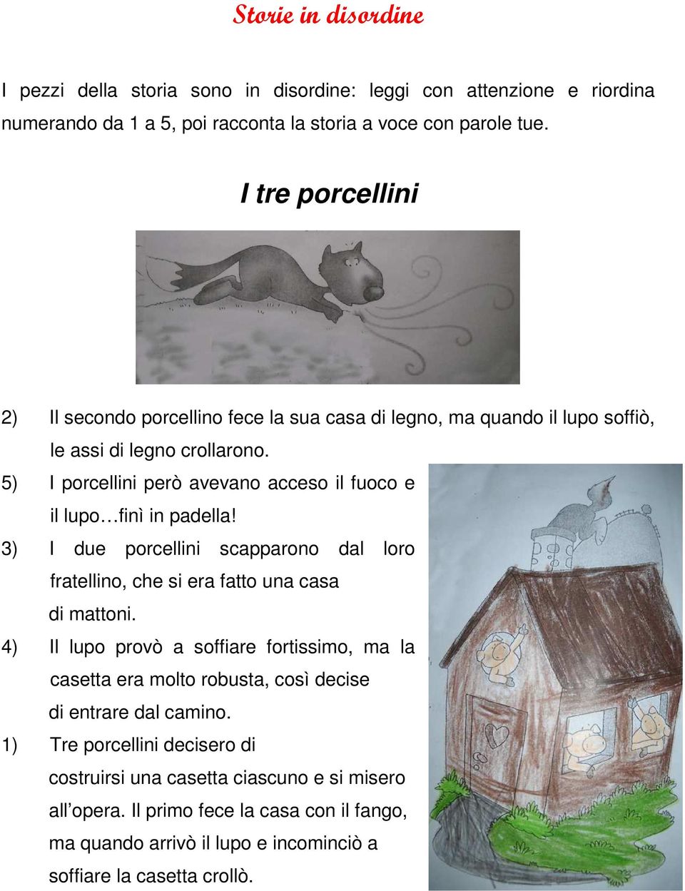 5) I porcellini però avevano acceso il fuoco e il lupo finì in padella! 3) I due porcellini scapparono dal loro fratellino, che si era fatto una casa di mattoni.