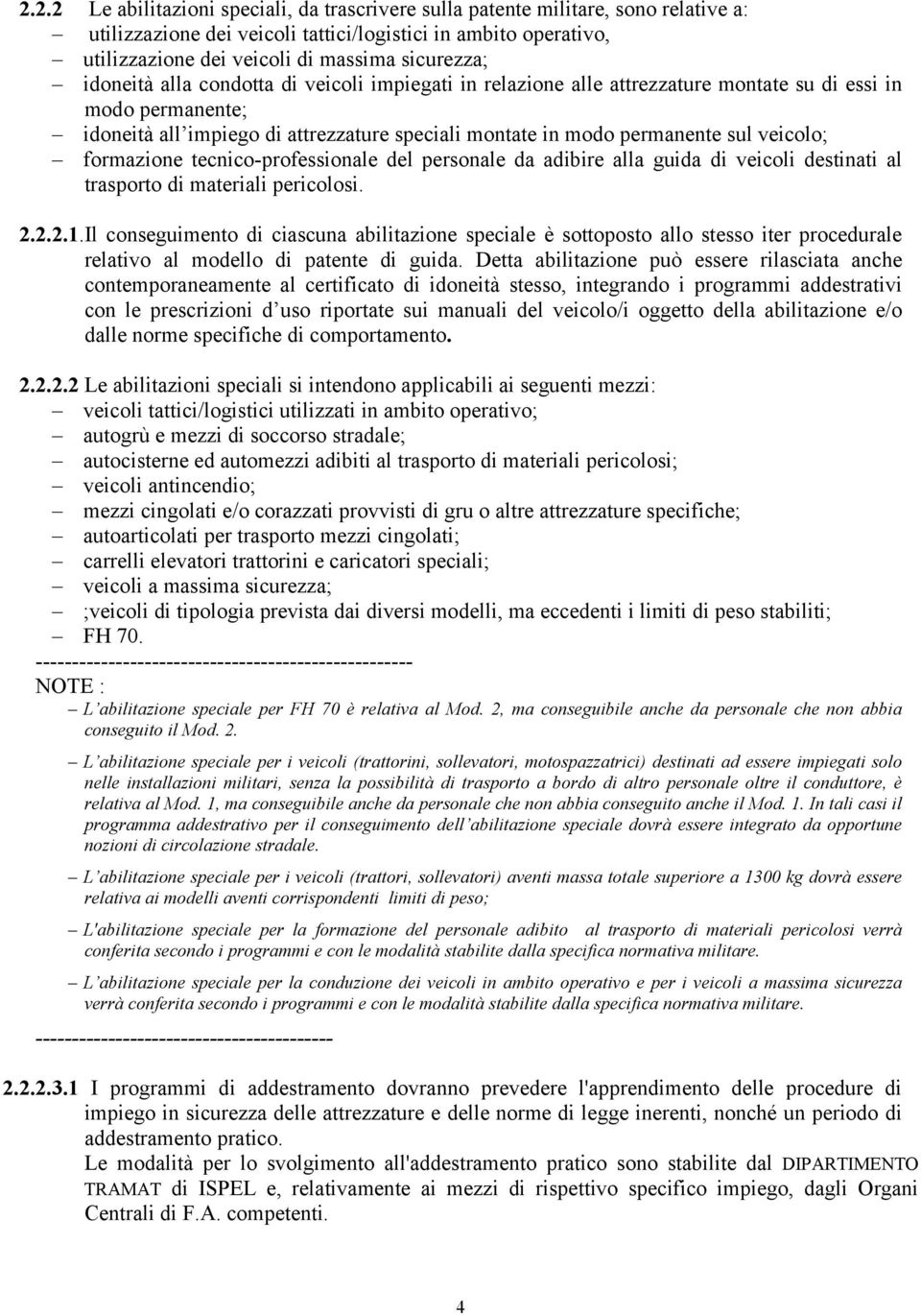 sul veicolo; formazione tecnico-professionale del personale da adibire alla guida di veicoli destinati al trasporto di materiali pericolosi. 2.2.2.1.