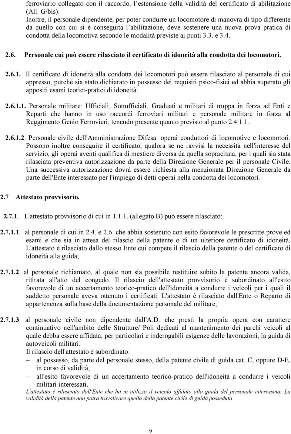 della locomotiva secondo le modalità previste ai punti 3.3. e 3.4.. 2.6. Personale cui può essere rilasciato il certificato di idoneità alla condotta dei locomotori. 2.6.1.