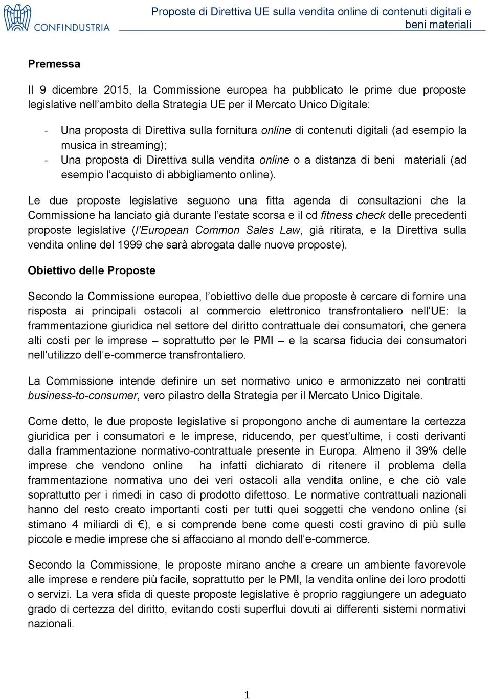 Le due proposte legislative seguono una fitta agenda di consultazioni che la Commissione ha lanciato già durante l estate scorsa e il cd fitness check delle precedenti proposte legislative (l