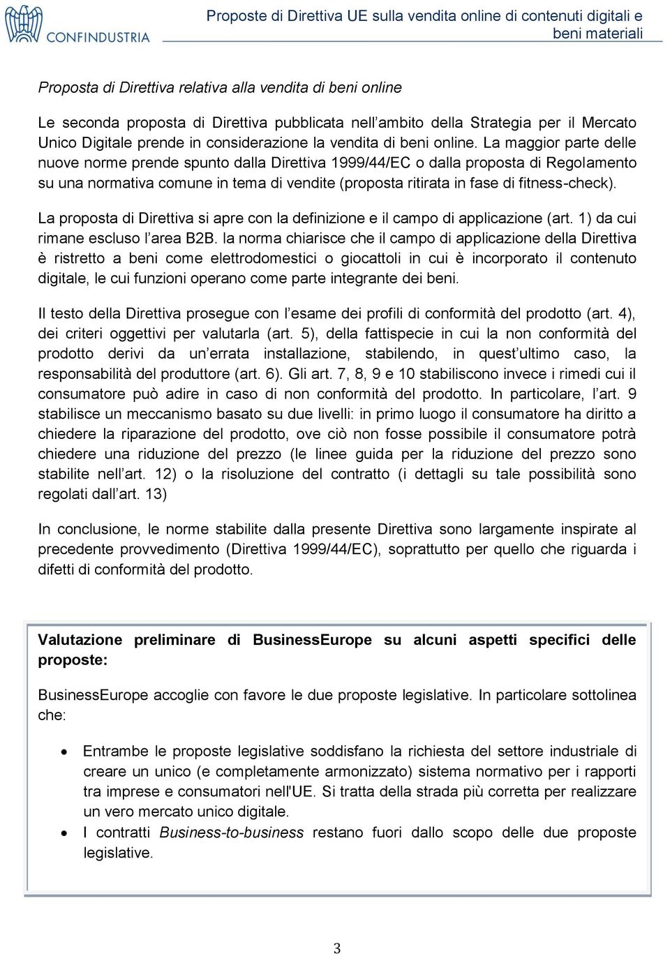 La maggior parte delle nuove norme prende spunto dalla Direttiva 1999/44/EC o dalla proposta di Regolamento su una normativa comune in tema di vendite (proposta ritirata in fase di fitness-check).