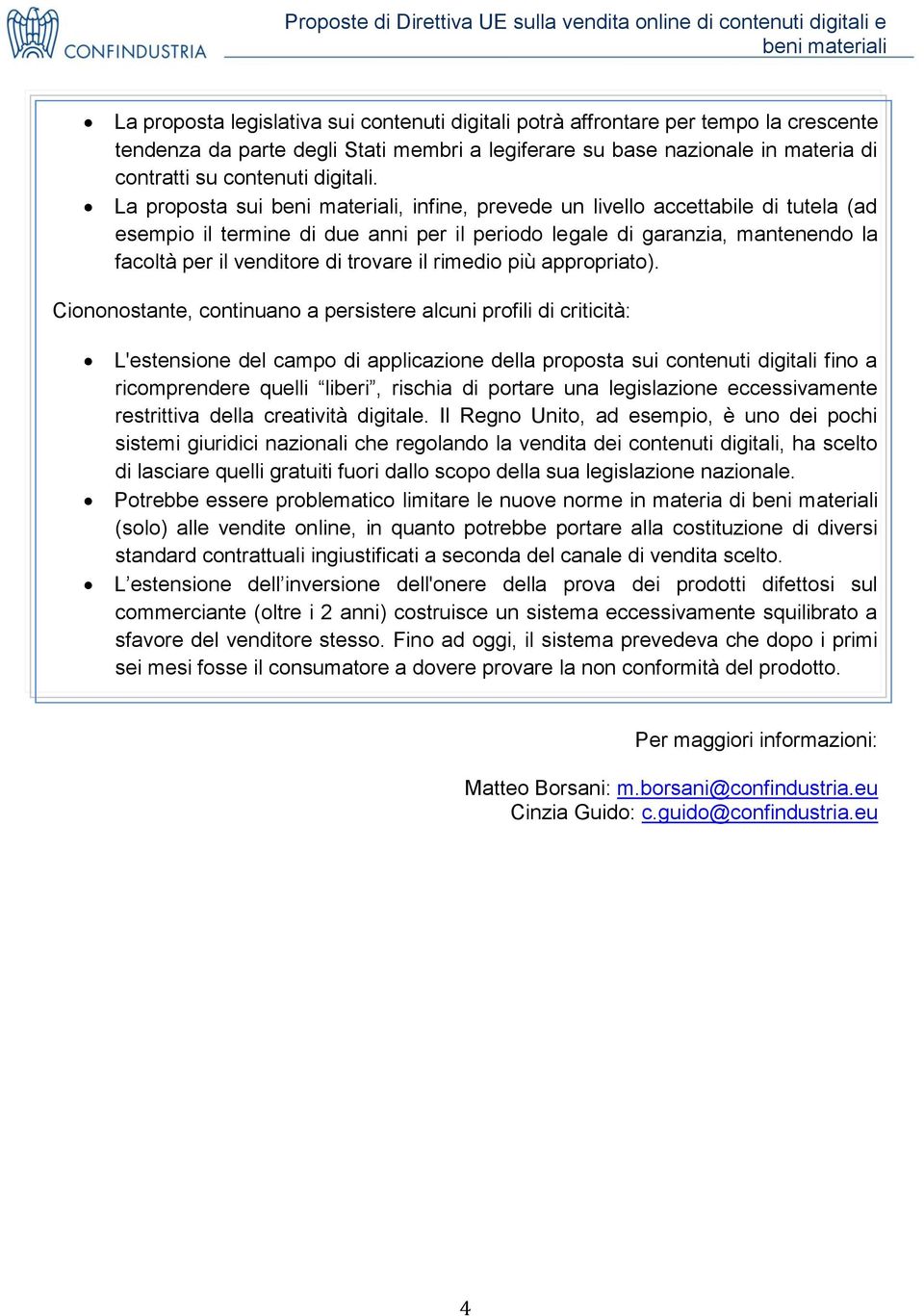 La proposta sui, infine, prevede un livello accettabile di tutela (ad esempio il termine di due anni per il periodo legale di garanzia, mantenendo la facoltà per il venditore di trovare il rimedio