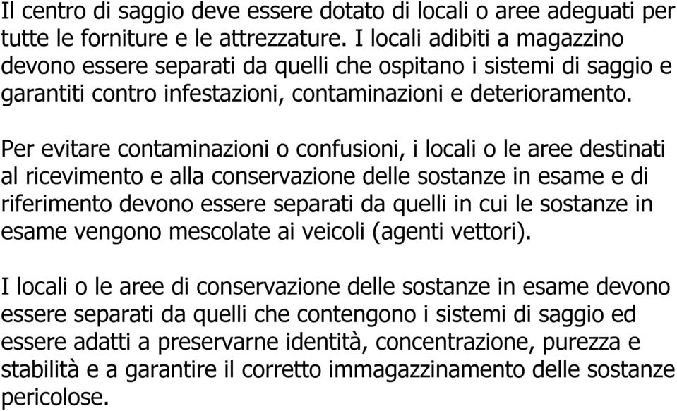 Per evitare contaminazioni o confusioni, i locali o le aree destinati al ricevimento e alla conservazione delle sostanze in esame e di riferimento devono essere separati da quelli in cui le sostanze