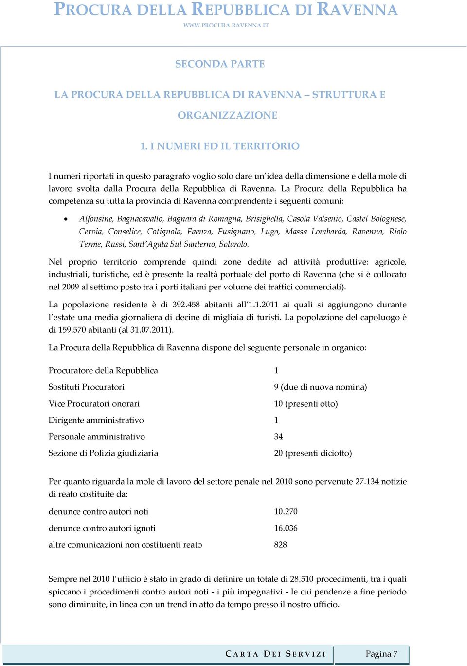 La Procura della Repubblica ha competenza su tutta la provincia di Ravenna comprendente i seguenti comuni: Alfonsine, Bagnacavallo, Bagnara di Romagna, Brisighella, Casola Valsenio, Castel Bolognese,