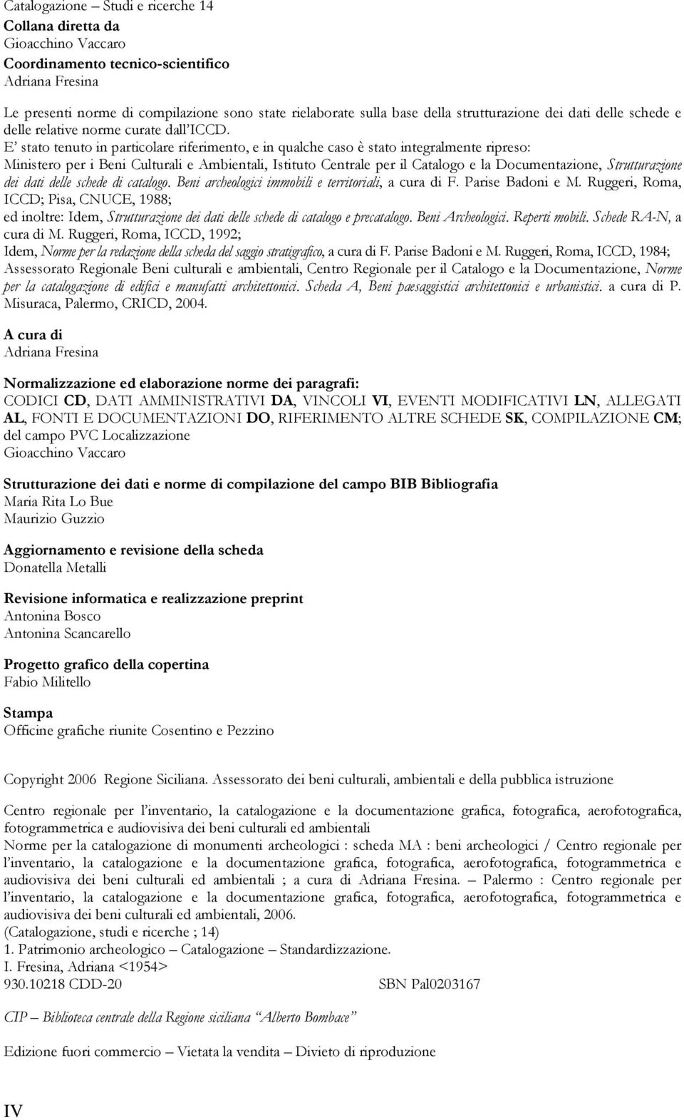 E stato tenuto in particolare riferimento, e in qualche caso è stato integralmente ripreso: Ministero per i Beni Culturali e Ambientali, Istituto Centrale per il Catalogo e la Documentazione,