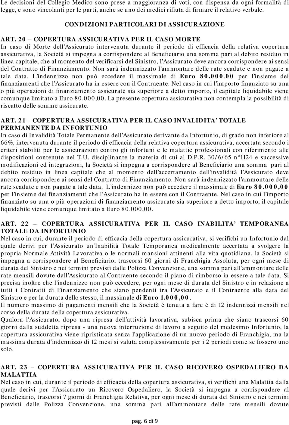 20 COPERTURA ASSICURATIVA PER IL CASO MORTE In caso di Morte dell Assicurato intervenuta durante il periodo di efficacia della relativa copertura assicurativa, la Società si impegna a corrispondere