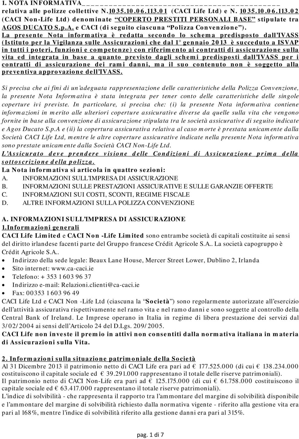 La presente Nota informativa è redatta secondo lo schema predisposto dall IVASS (Istituto per la Vigilanza sulle Assicurazioni che dal 1 gennaio 2013 è succeduto a ISVAP in tutti i poteri, funzioni e