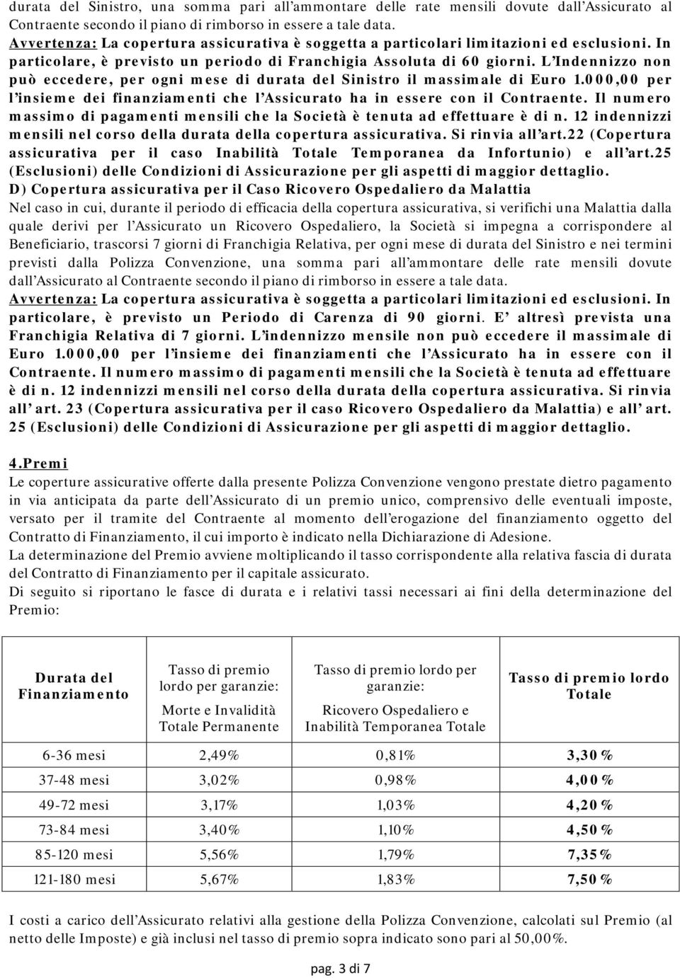 L Indennizzo non può eccedere, per ogni mese di durata del Sinistro il massimale di Euro 1.000,00 per l insieme dei finanziamenti che l Assicurato ha in essere con il Contraente.