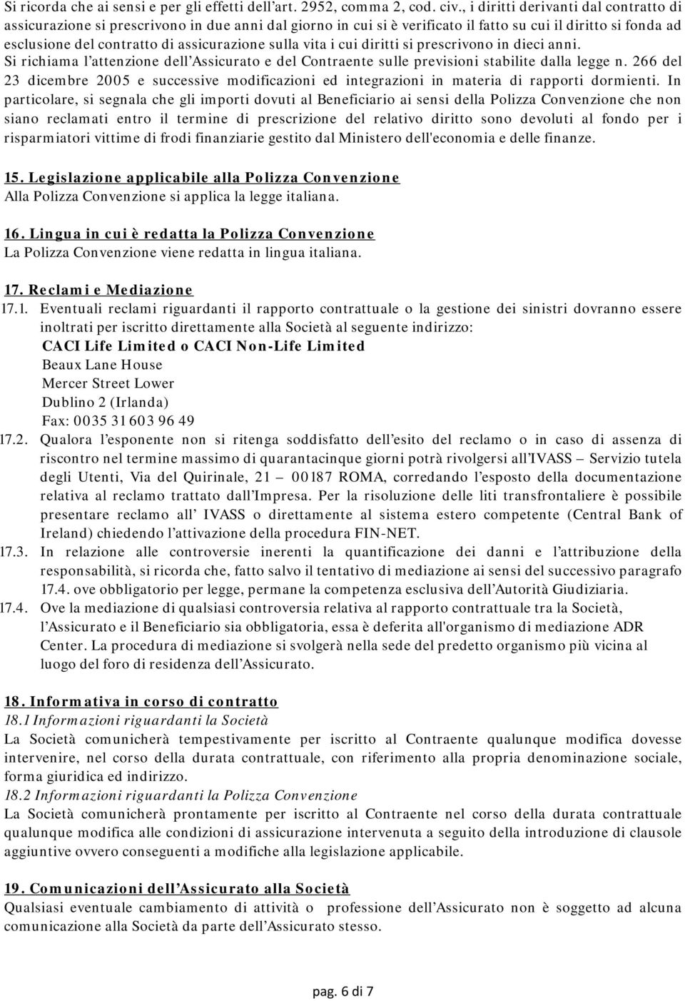 sulla vita i cui diritti si prescrivono in dieci anni. Si richiama l attenzione dell Assicurato e del Contraente sulle previsioni stabilite dalla legge n.