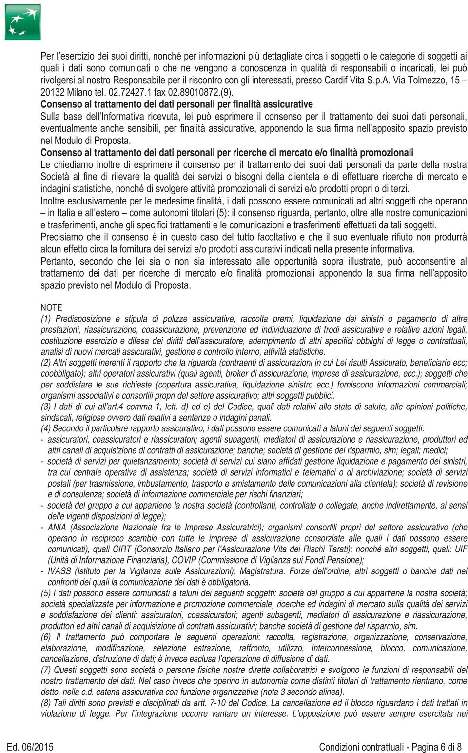 Consenso al trattamento dei dati personali per finalità assicurative Sulla base dell Informativa ricevuta, lei può esprimere il consenso per il trattamento dei suoi dati personali, eventualmente