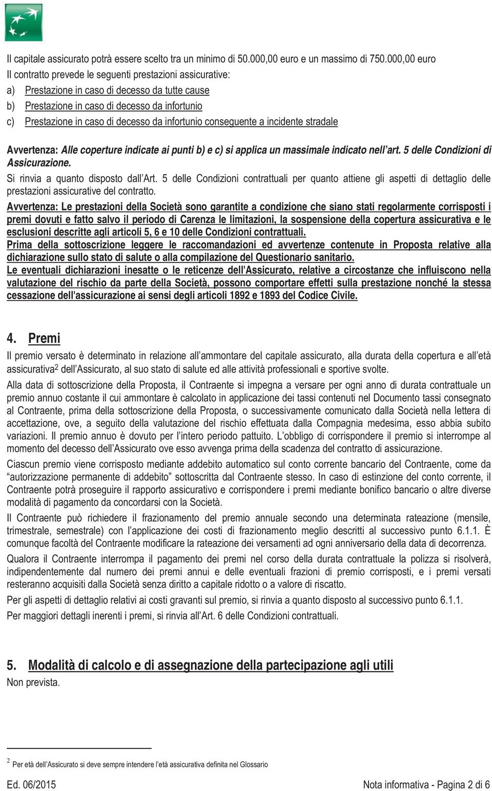 decesso da infortunio conseguente a incidente stradale Avvertenza: Alle coperture indicate ai punti b) e c) si applica un massimale indicato nell art. 5 delle Condizioni di Assicurazione.