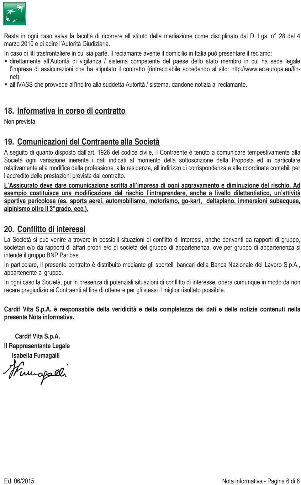 stato membro in cui ha sede legale l impresa di assicurazioni che ha stipulato il contratto (rintracciabile accedendo al sito: http://www.ec.europa.