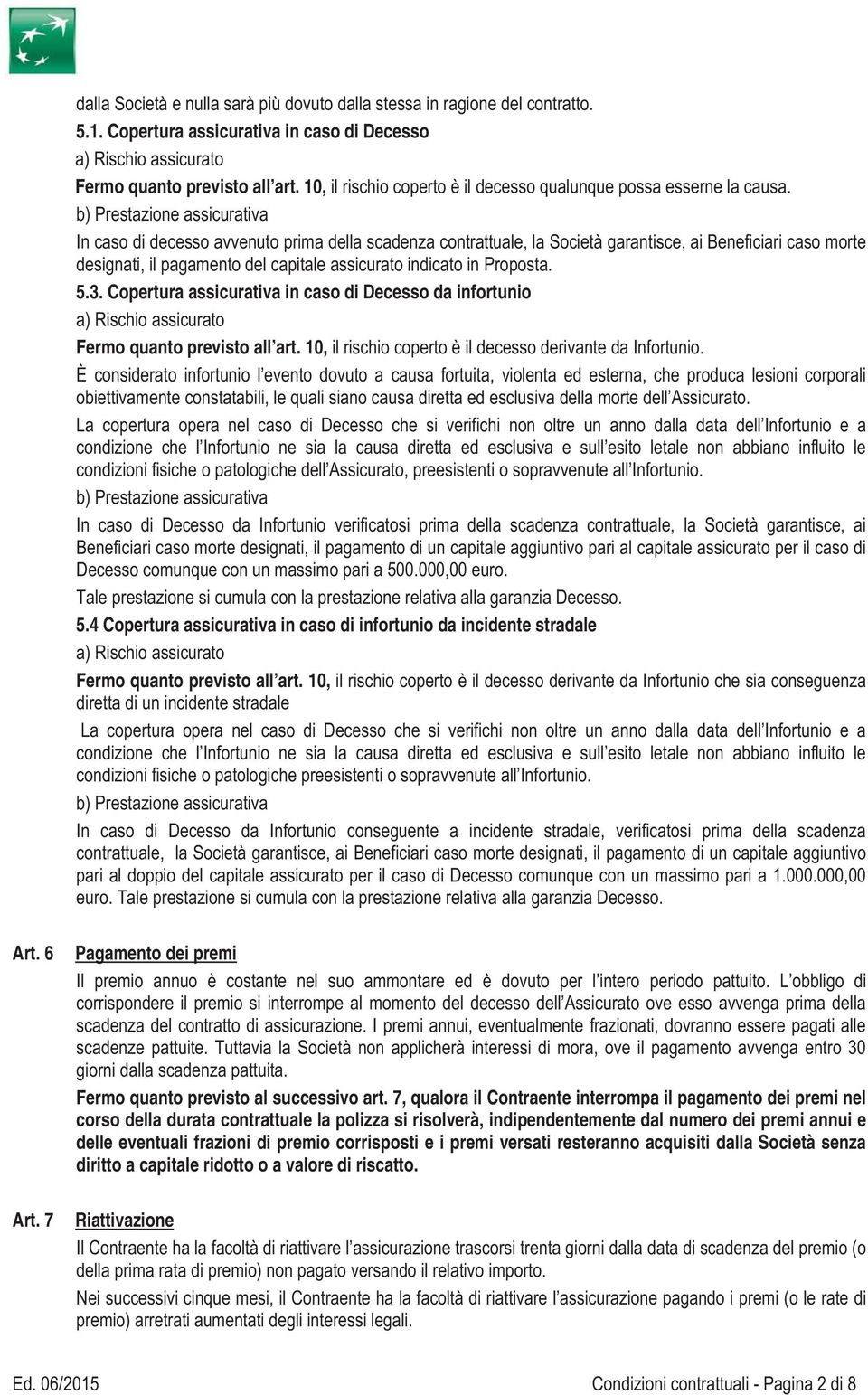 b) Prestazione assicurativa In caso di decesso avvenuto prima della scadenza contrattuale, la Società garantisce, ai Beneficiari caso morte designati, il pagamento del capitale assicurato indicato in