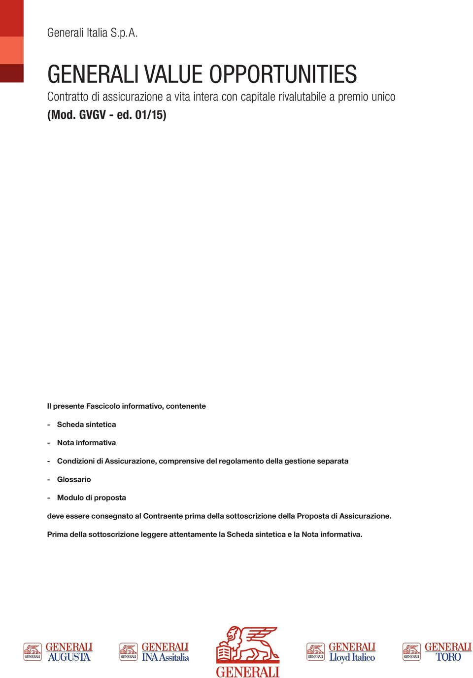 01/15) Il presente Fascicolo informativo, contenente - Scheda sintetica - Nota informativa - Condizioni di Assicurazione, comprensive