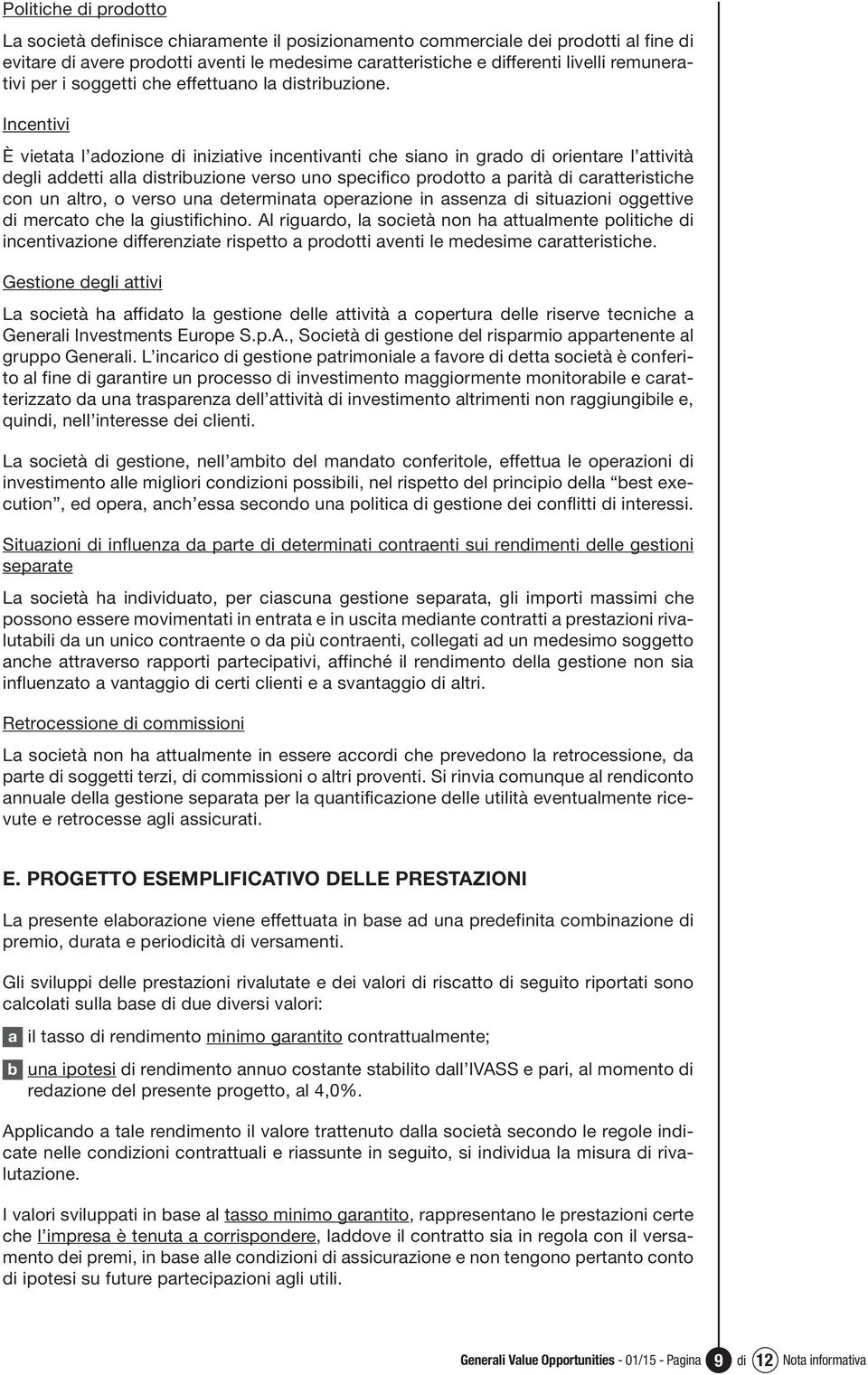 Incentivi È vietata l adozione di iniziative incentivanti che siano in grado di orientare l attività degli addetti alla distribuzione verso uno specifico prodotto a parità di caratteristiche con un