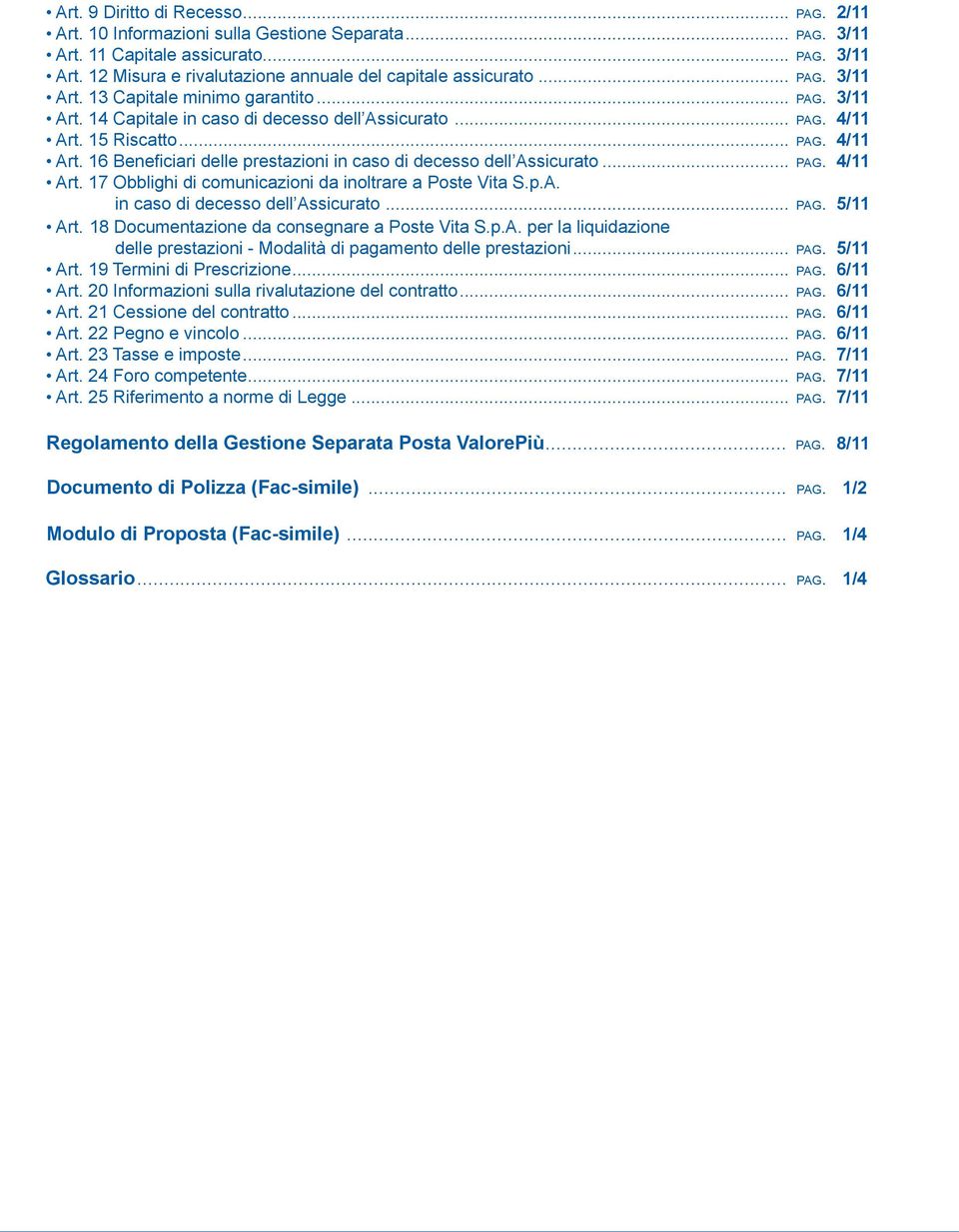 .. pag. 4/11 Art. 17 Obblighi di comunicazioni da inoltrare a Poste Vita S.p.A. in caso di decesso dell Assicurato... pag. 5/11 Art. 18 Documentazione da consegnare a Poste Vita S.p.A. per la liquidazione delle prestazioni - Modalità di pagamento delle prestazioni.