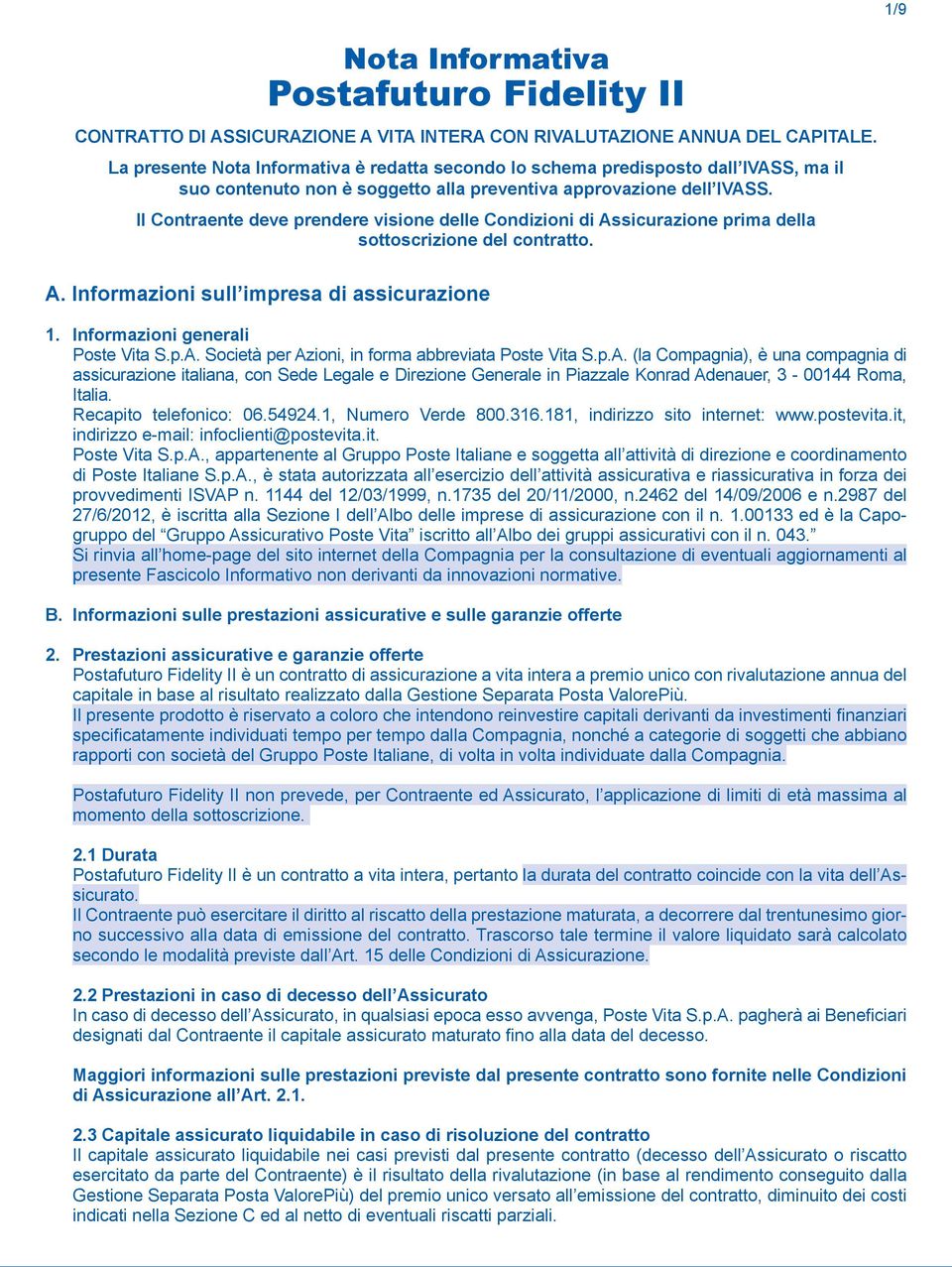 Il Contraente deve prendere visione delle Condizioni di Assicurazione prima della sottoscrizione del contratto. A. Informazioni sull impresa di assicurazione 1. Informazioni generali Poste Vita S.p.A. Società per Azioni, in forma abbreviata Poste Vita S.