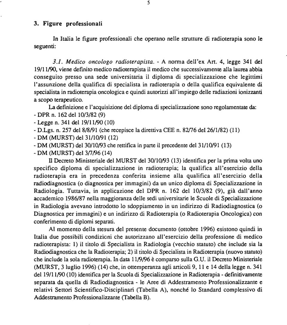 l'assunzione della qualifica di specialista in radioterapia o della qualifica equivalente di specialista in radioterapia oncologica e quindi autorizzi all'impiego delle radiazioni ionizzanti a scopo