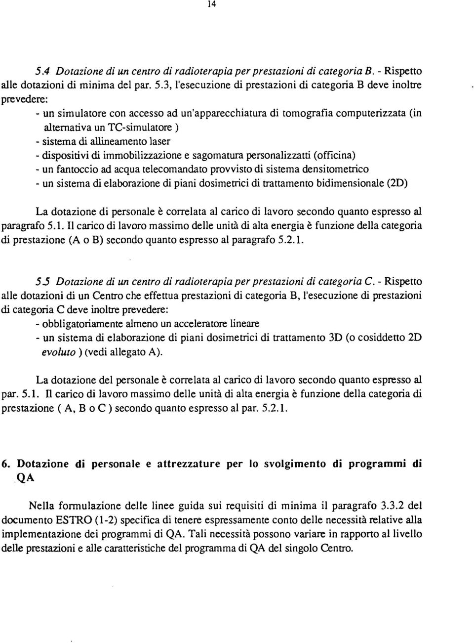 personalizzatti (officina) - un fantoccio ad acqua telecomandato provvisto di sistema densitometrico - un sistema di elaborazione di piani dosimetrici di trattamento bidimensionale (2D) La dotazione