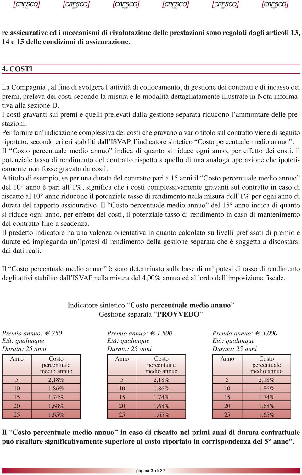 Nota informativa alla sezione D. I costi gravanti sui premi e quelli prelevati dalla gestione separata riducono l ammontare delle prestazioni.