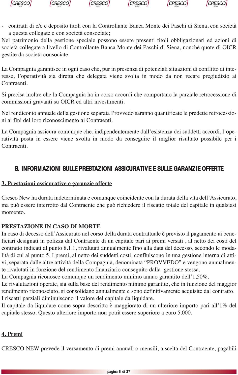 La Compagnia garantisce in ogni caso che, pur in presenza di potenziali situazioni di conflitto di interesse, l operatività sia diretta che delegata viene svolta in modo da non recare pregiudizio ai