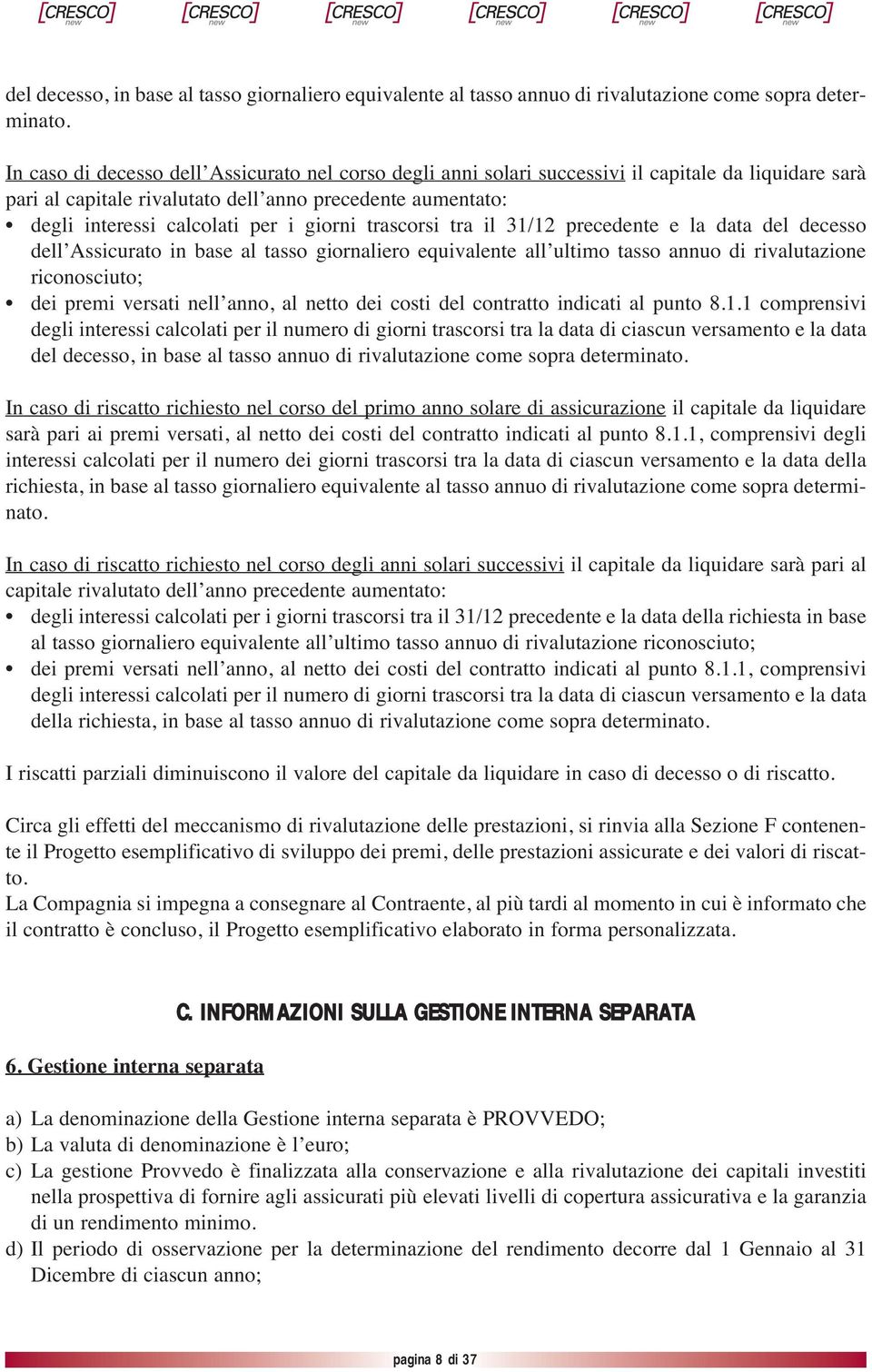 giorni trascorsi tra il 31/12 precedente e la data del decesso dell Assicurato in base al tasso giornaliero equivalente all ultimo tasso annuo di rivalutazione riconosciuto; dei premi versati nell