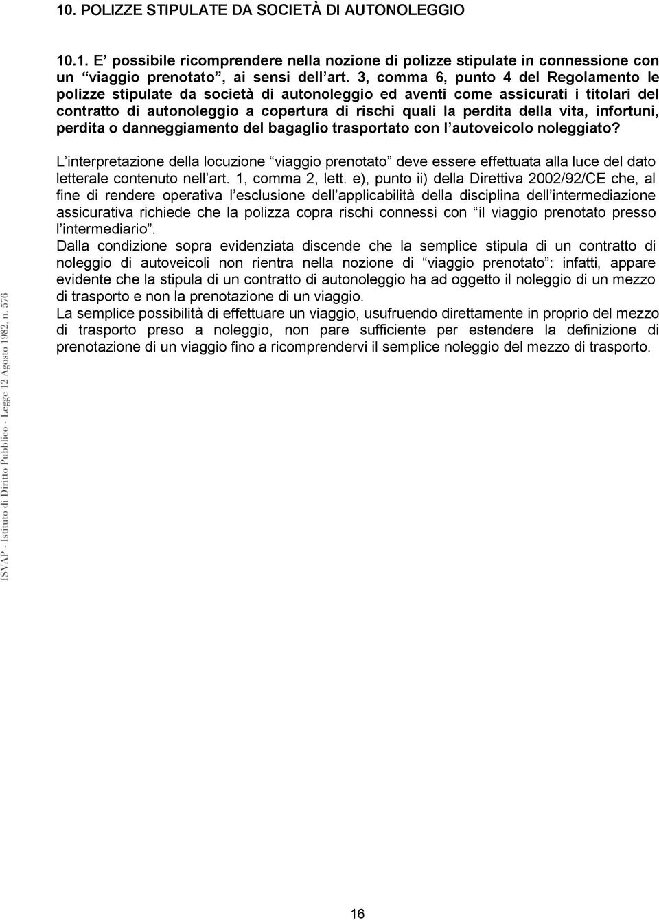 vita, infortuni, perdita o danneggiamento del bagaglio trasportato con l autoveicolo noleggiato?