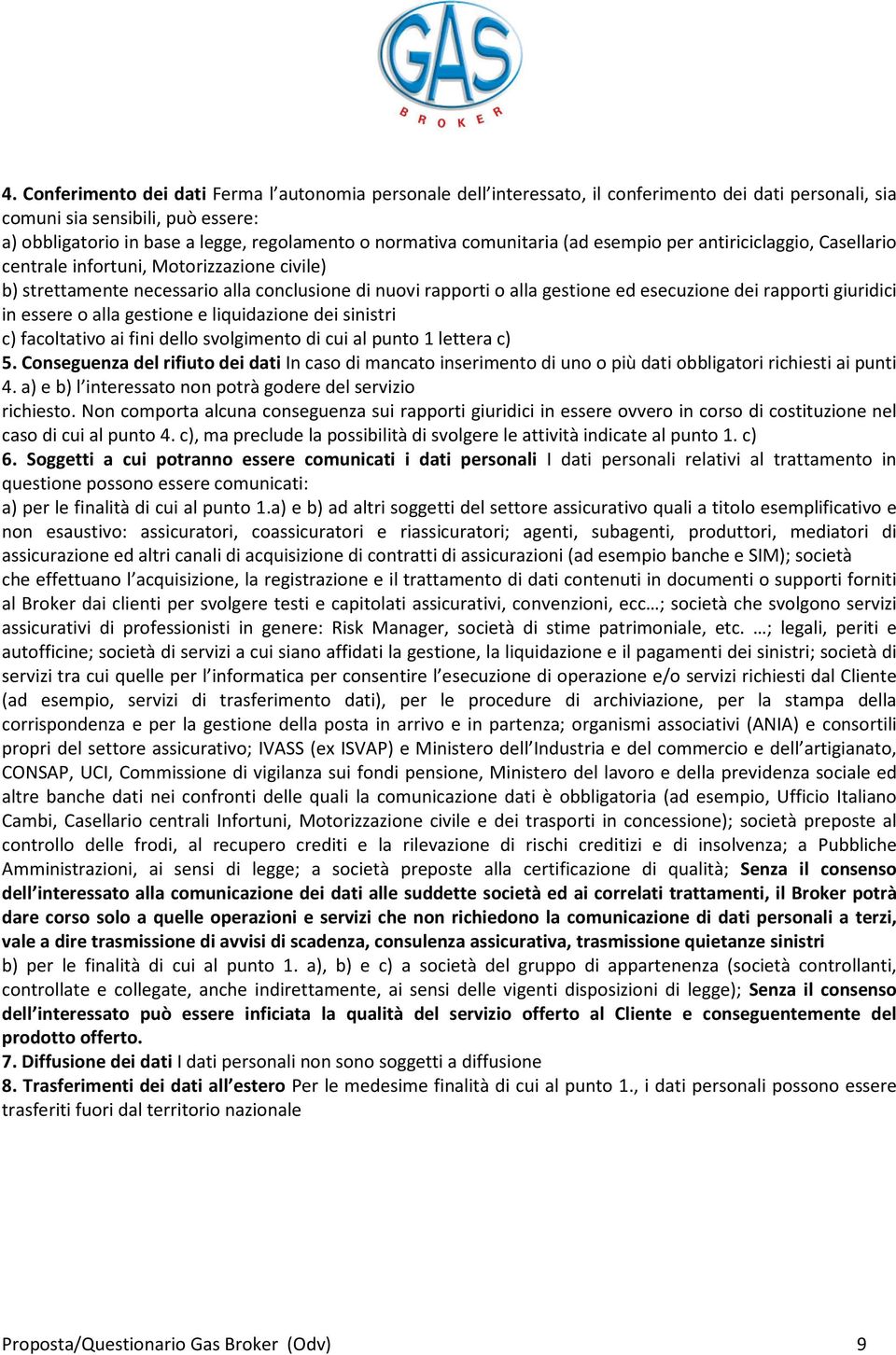 esecuzione dei rapporti giuridici in essere o alla gestione e liquidazione dei sinistri c) facoltativo ai fini dello svolgimento di cui al punto 1 lettera c) 5.