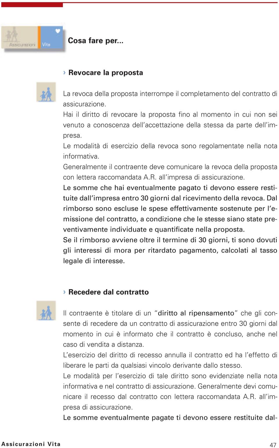 Le modalità di esercizio della revoca sono regolamentate nella nota informativa. Generalmente il contraente deve comunicare la revoca della proposta con lettera raccomandata A.R.