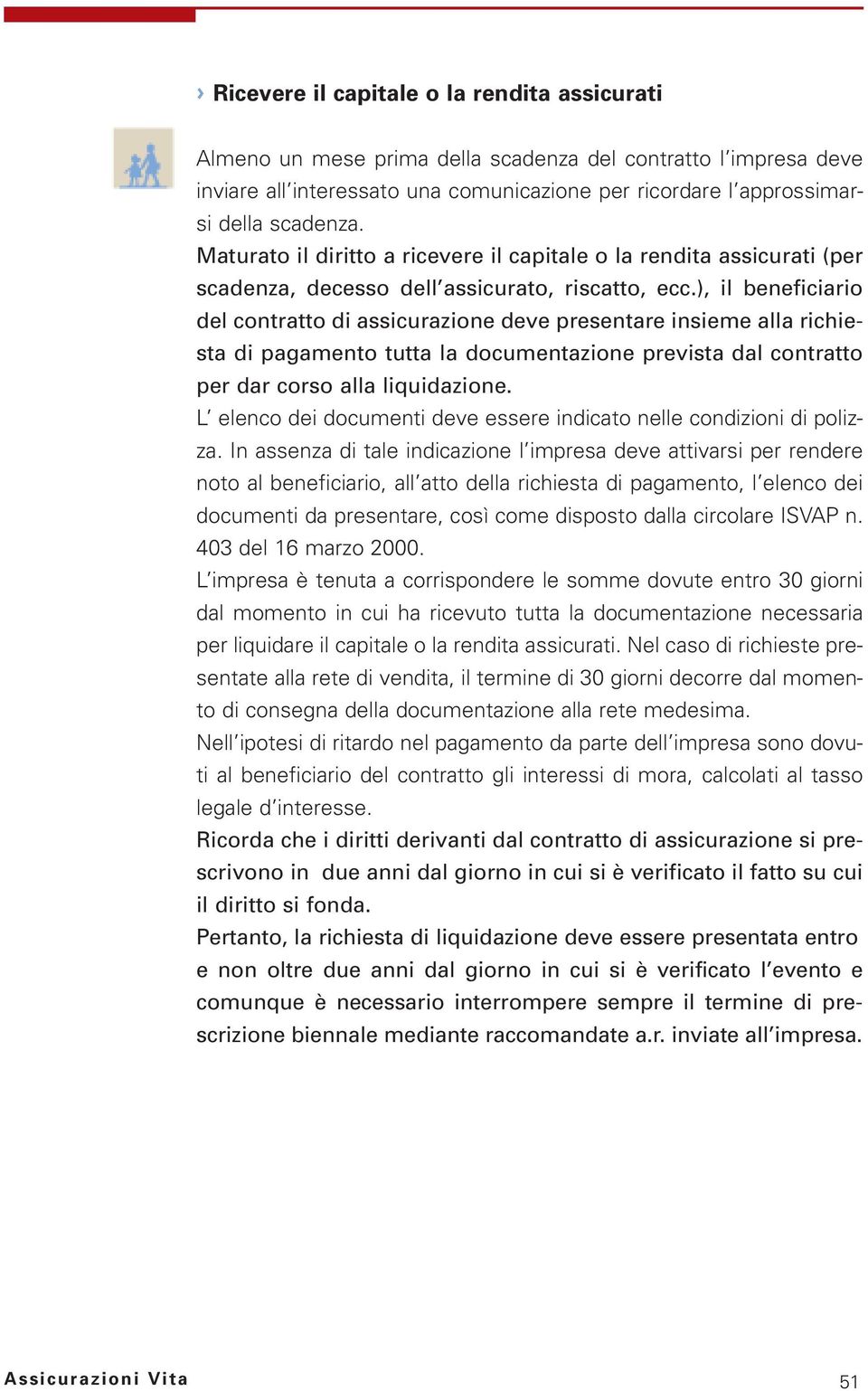 ), il beneficiario del contratto di assicurazione deve presentare insieme alla richiesta di pagamento tutta la documentazione prevista dal contratto per dar corso alla liquidazione.