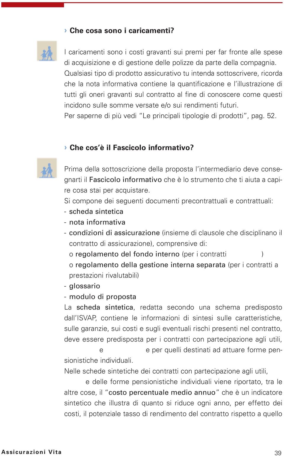 conoscere come questi incidono sulle somme versate e/o sui rendimenti futuri. Per saperne di più vedi Le principali tipologie di prodotti, pag. 52. Che cos è il Fascicolo informativo?