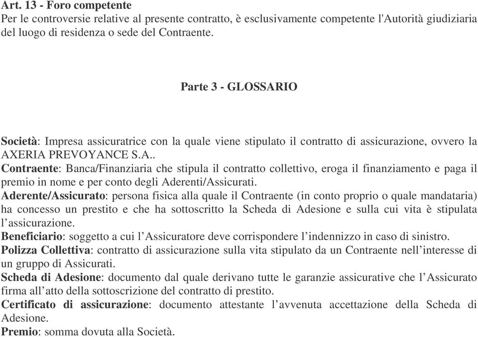 Aderente/Assicurato: persona fisica alla quale il Contraente (in conto proprio o quale mandataria) ha concesso un prestito e che ha sottoscritto la Scheda di Adesione e sulla cui vita è stipulata l