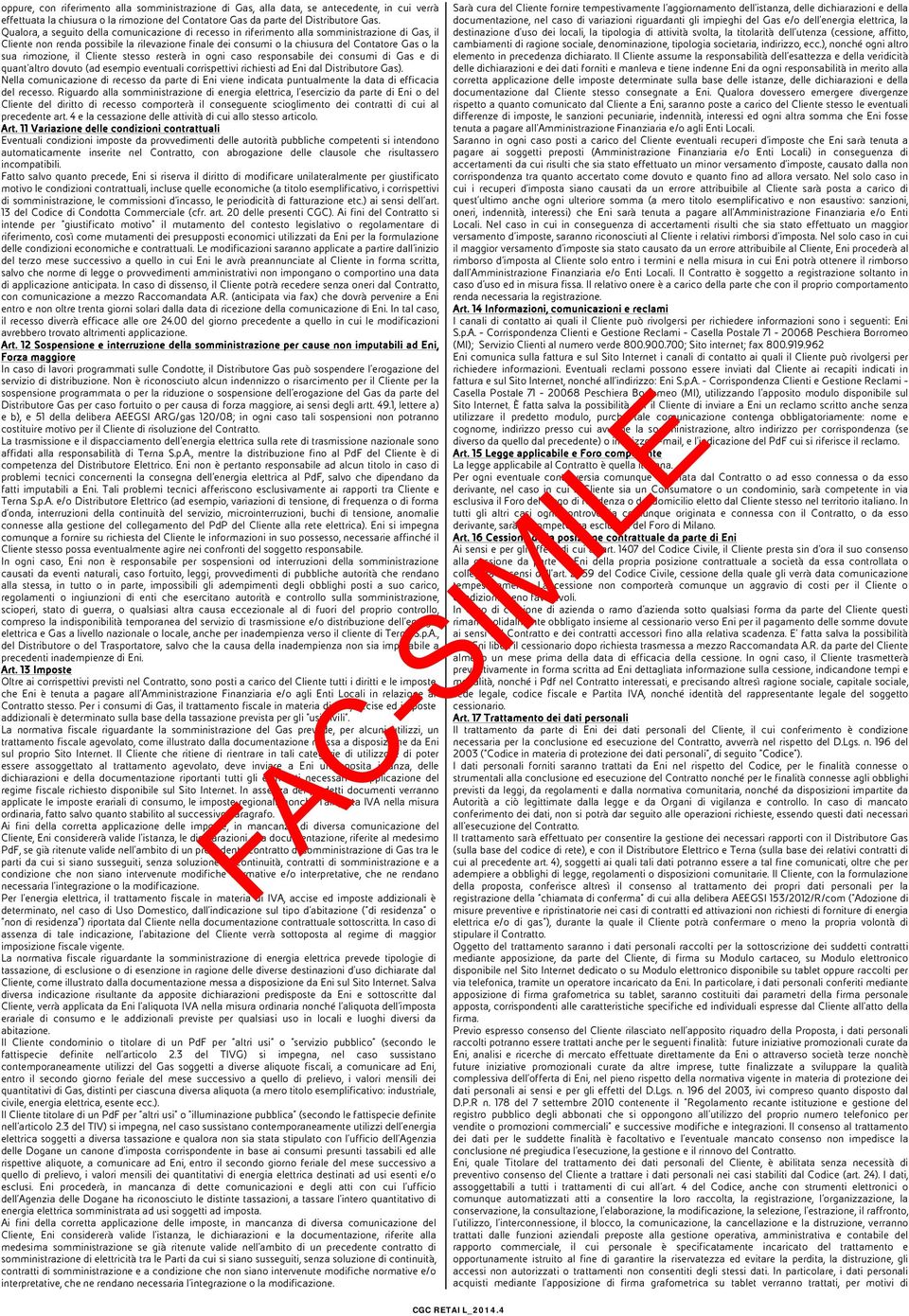 sua rimozione, il Cliente stesso resterà in ogni caso responsabile dei consumi di Gas e di quant altro dovuto (ad esempio eventuali corrispettivi richiesti ad Eni dal Distributore Gas).