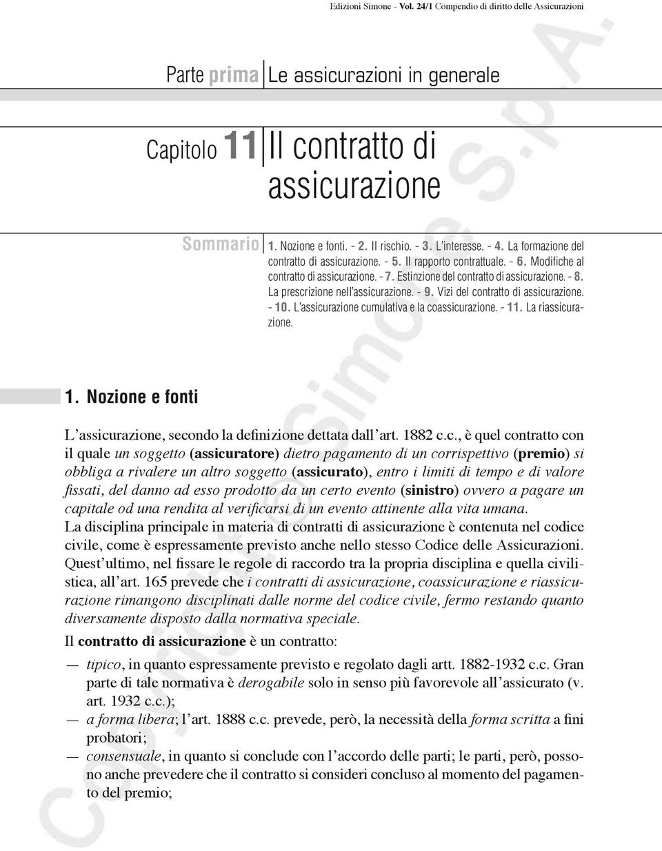 La prescrizione nell assicurazione. - 9. Vizi del contratto di assicurazione. - 10. L assicurazione cumulativa e la coassicurazione. - 11. La riassicurazione. 1. Nozione e fonti L assicurazione, secondo la definizione dettata dall art.