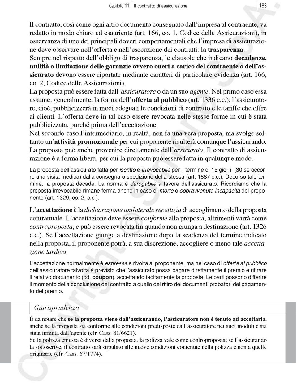 Sempre nel rispetto dell obbligo di trasparenza, le clausole che indicano decadenze, nullità o limitazione delle garanzie ovvero oneri a carico del contraente o dell assicurato devono essere