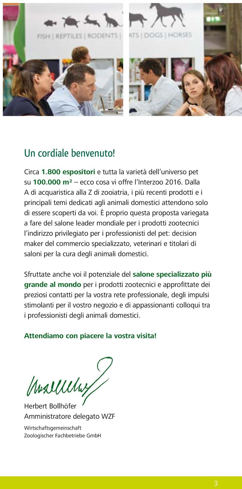 È proprio questa proposta variegata a fare del salone leader mondiale per i prodotti zootecnici l indirizzo privilegiato per i professionisti del pet: decision maker del commercio specializzato,